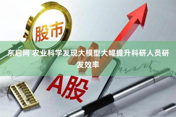 东启网 农业科学发现大模型大幅提升科研人员研发效率